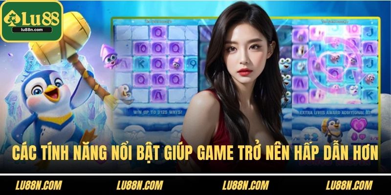 Các tính năng nổi bật giúp game trở nên hấp dẫn hơn