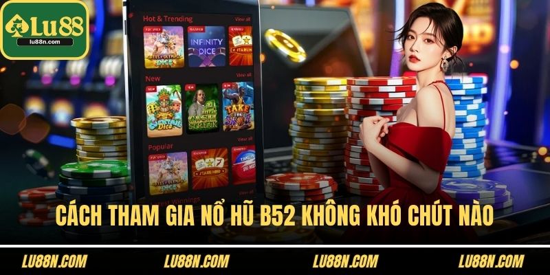 Cách tham gia nổ hũ B52 không khó chút nào